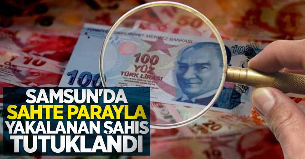 Samsun'da sahte parayla yakalanan şahıs tutuklandı