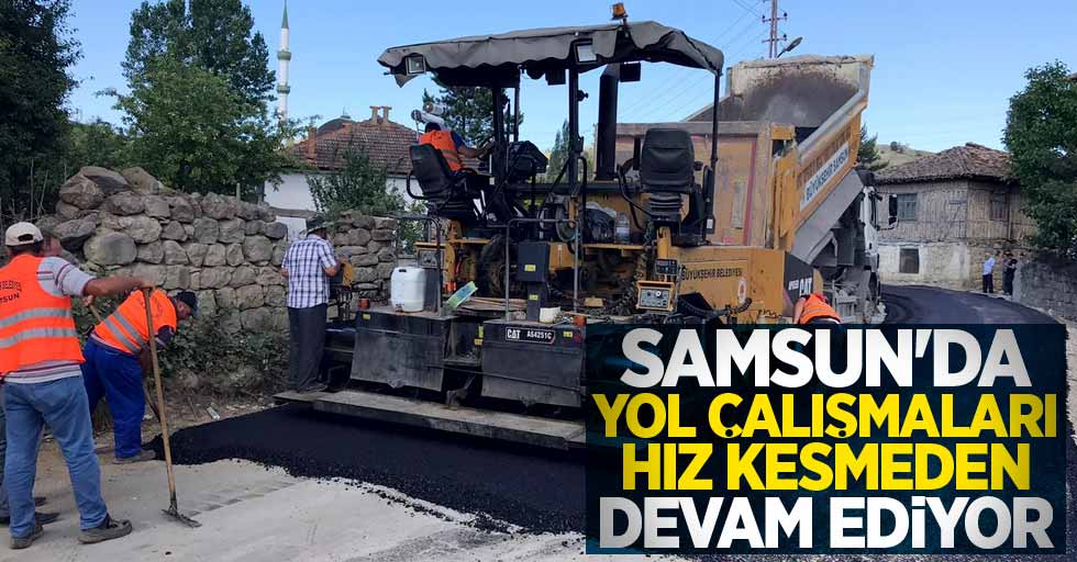Samsun'da yol çalışmaları hız kesmeden devam ediyor
