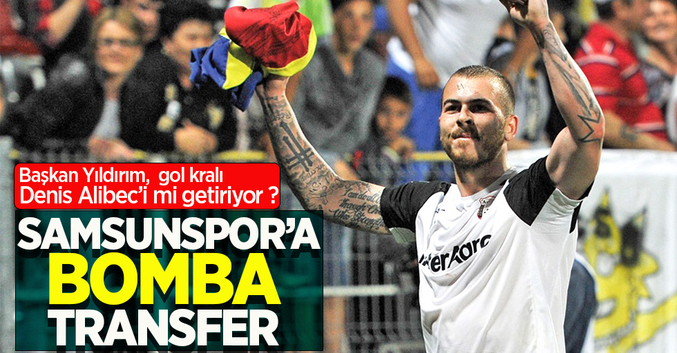 Başkan Yıldırım,  gol kralı Denis Alibec mi getiriyor ?  Samsunspor'a BOMBA  transfer 