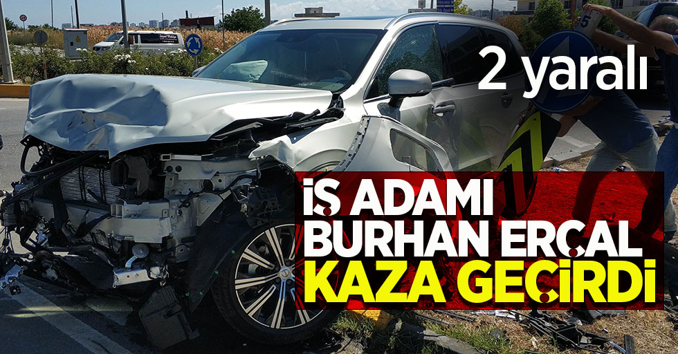 İş adamı Burhan Erçal kaza geçirdi! 2 yaralı