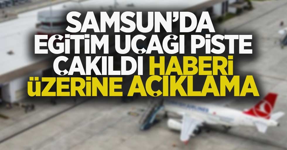 Samsun'da eğitim uçağı piste çakıldı haberi üzerine açıklama 
