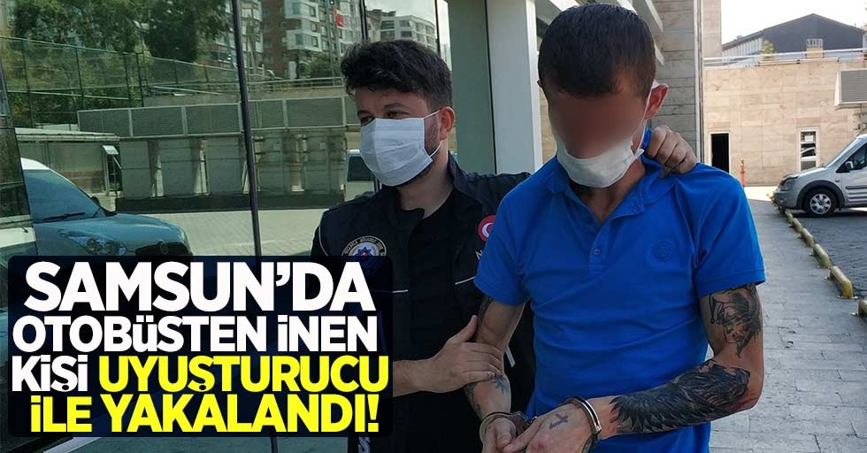 Samsun'da otobüsten inen yolcu uyuşturucu ile yakalandı
