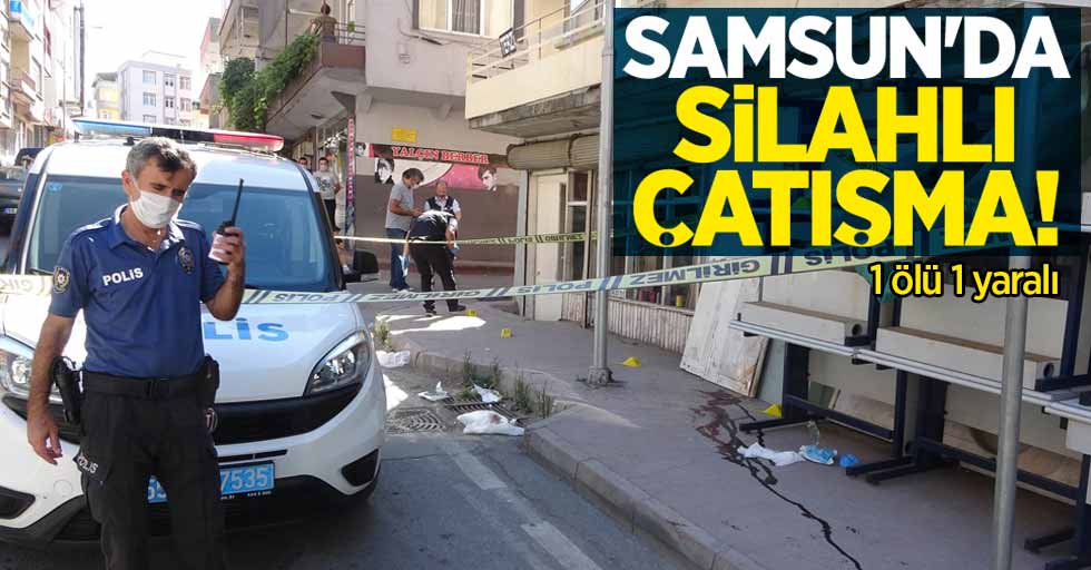 Samsun'da silahlı çatışma: 1 ölü 1 yaralı