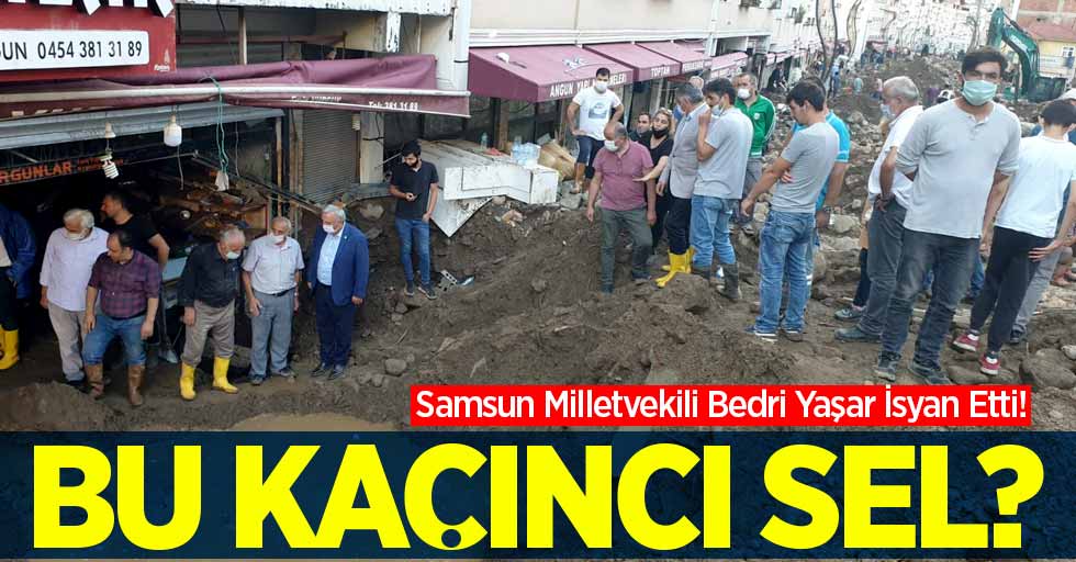 Samsun Milletvekili Bedri Yaşar isyan etti! "Bu kaçıncı sel?"