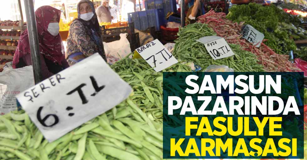 Samsun pazarında fasulye karmaşası