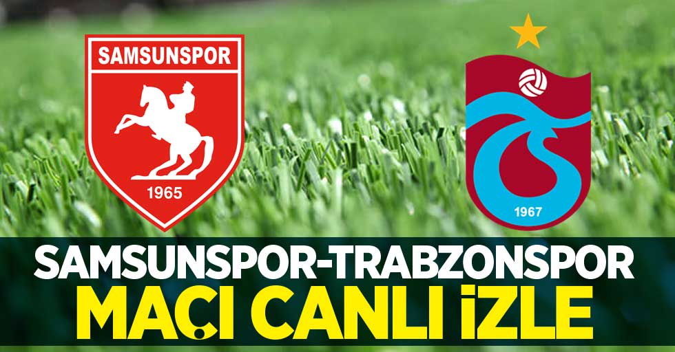 Samsunspor-Trabzonspor maçı canlı izle 