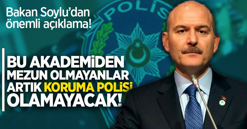 Süleyman Soylu: "Bu akademiden mezun olmayanlar artık koruma polisi olamayacak"