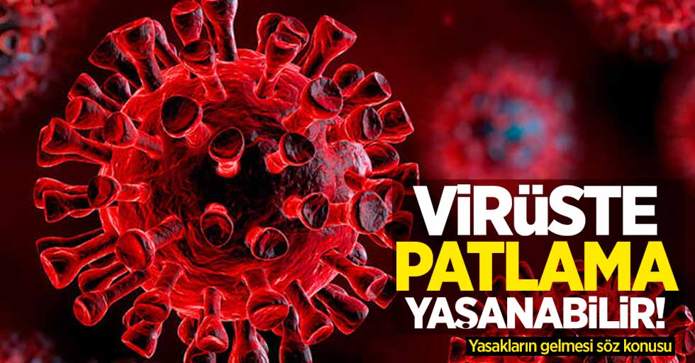 Virüste patlama yaşanabilir! Yasakların gelmesi söz konusu