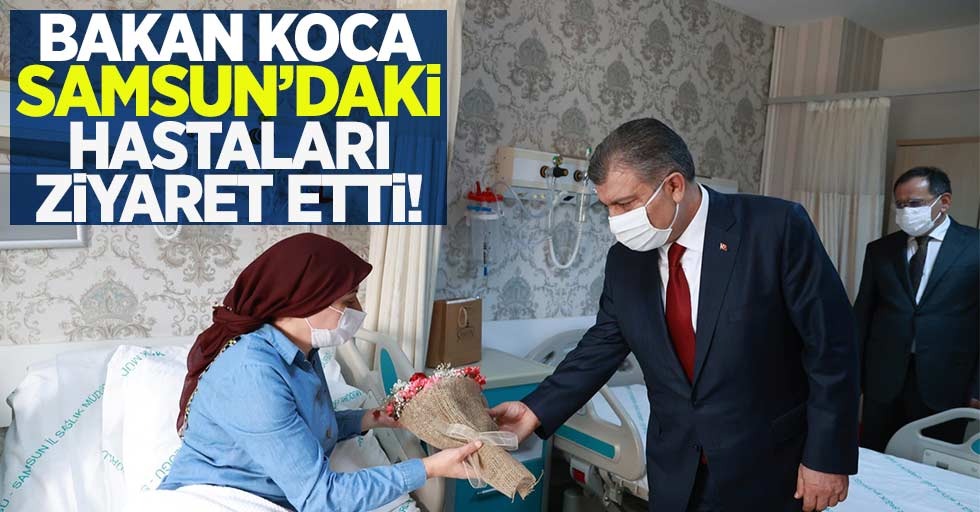 Bakan Koca Samsun'daki hastaları ziyaret etti