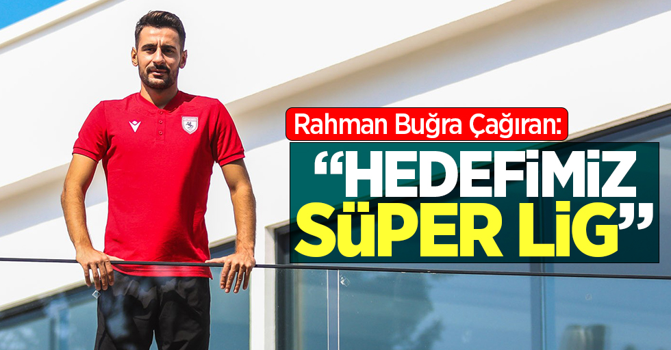 Rahman Buğra Çağıran: “Hedefimiz Süper Lig”