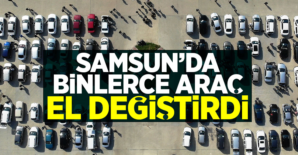Samsun'da binlerce araç el değiştirdi