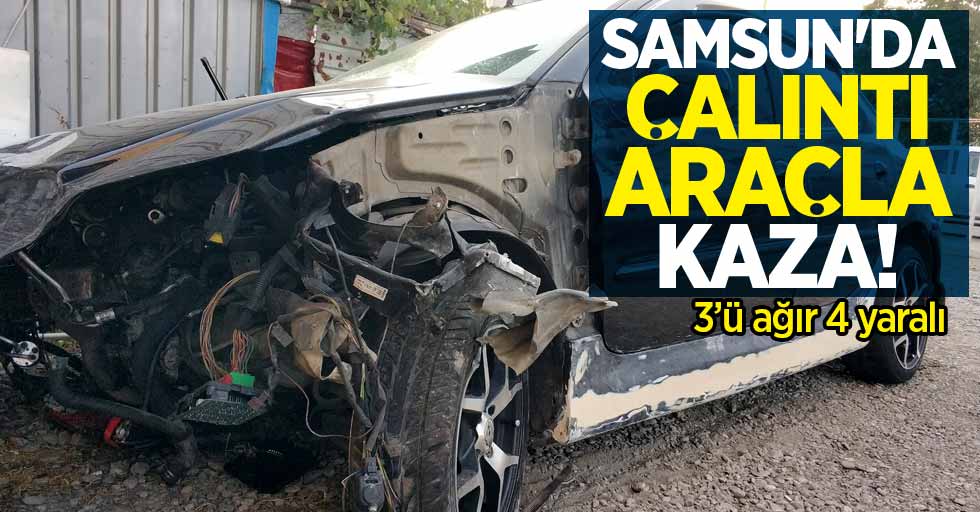 Samsun'da çalıntı araçla kaza! 3'ü ağır 4 yaralı