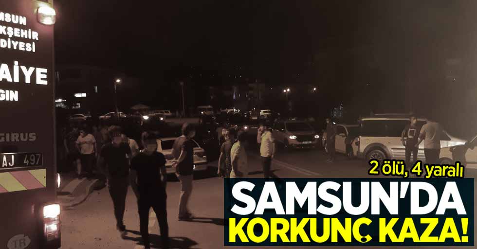 Samsun'da iki otomobil çarpıştı! 2 ölü 4 yaralı
