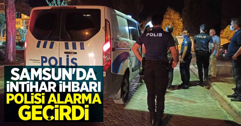 Samsun'da intihar ihbarı polisi alarma geçirdi