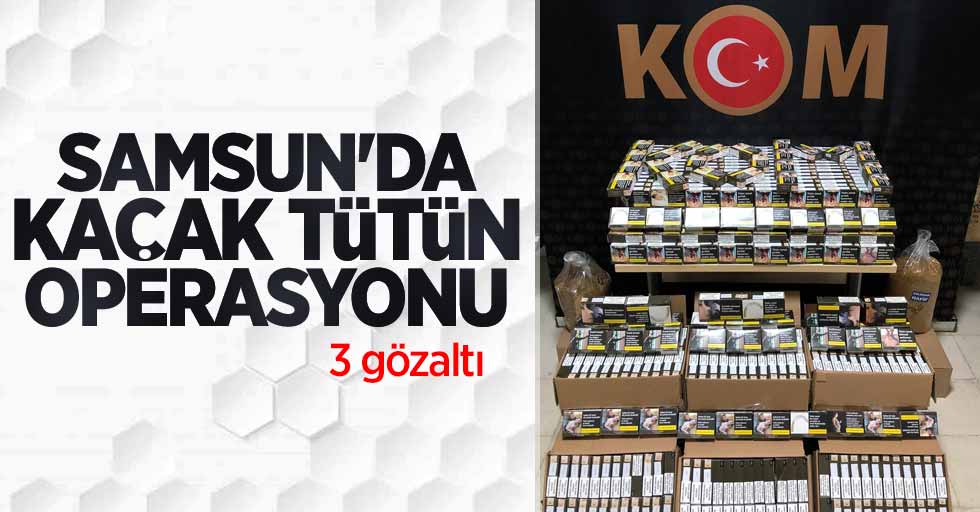 Samsun'da kaçak tütün operasyonu: 3 gözaltı