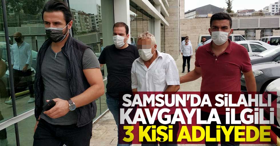 Samsun'da silahlı kavgayla ilgili 3 kişi adliyede