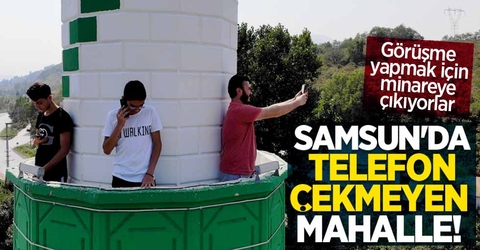 Samsun'da telefon çekmeyen mahalle! Görüşme yapmak için minareye çıkıyorlar