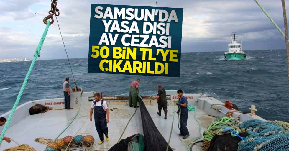 Samsun'da yasa dışı av cezası 50 bin TL'ye çıkarıldı