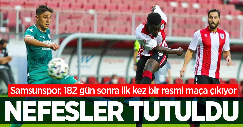 Samsunspor, 182 gün sonra ilk kez bir resmi maça çıkıyor   NEFESLER TUTULDU