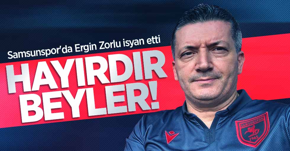 Samsunspor'da Ergin Zorlu isyan etti! HAYIRDIR BEYLER !