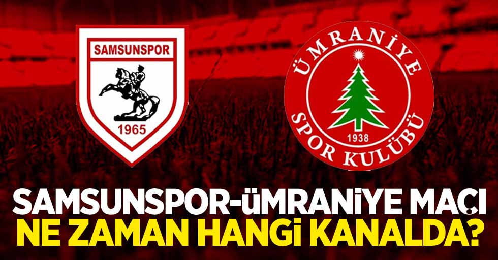 Samsunspor-Ümraniye maçı ne zaman, hangi kanalda?