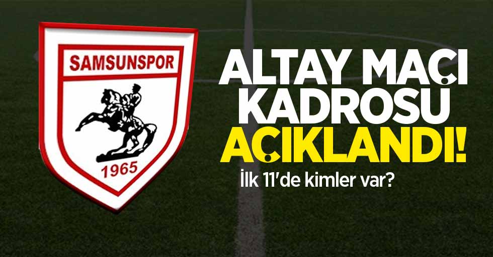 Samsunspor'un Altay maçı kadrosu açıklandı İlk 11'de ...