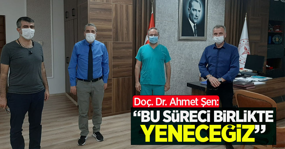 Doç. Dr. Ahmet Şen: "Bu süreci birlikte yeneceğiz"