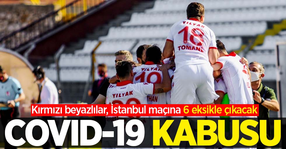 Kırmızı beyazlılar, İstanbul maçına 6 eksikle çıkacak! COVID-19 KABUSU 