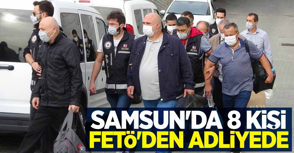 Samsun'da 8 kişi FETÖ'den adliyede