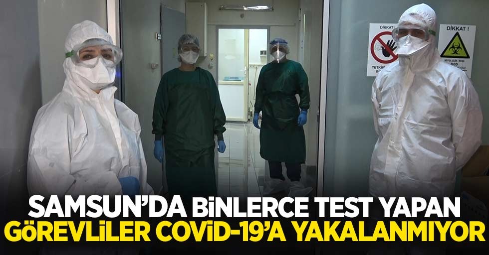 Samsun'da binlerce test yapan görevliler covid-19'a yakalanmıyor