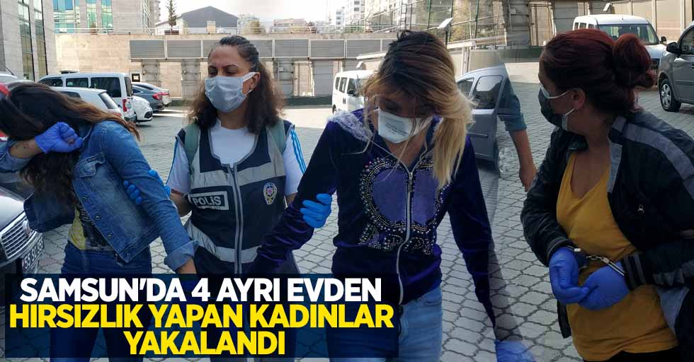 Samsun'da evden hırsızlık yapan kadınlar yakalandı