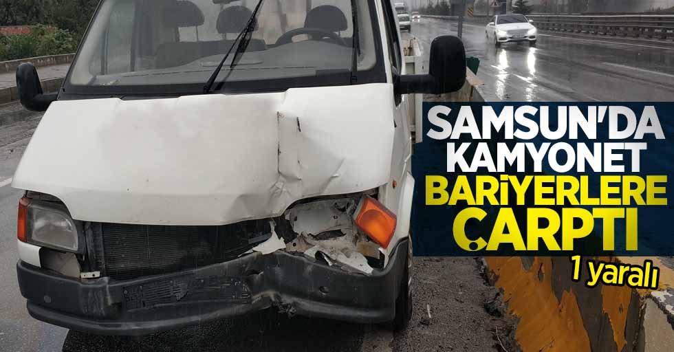 Samsun'da kamyonet bariyerlere çarptı: 1 yaralı