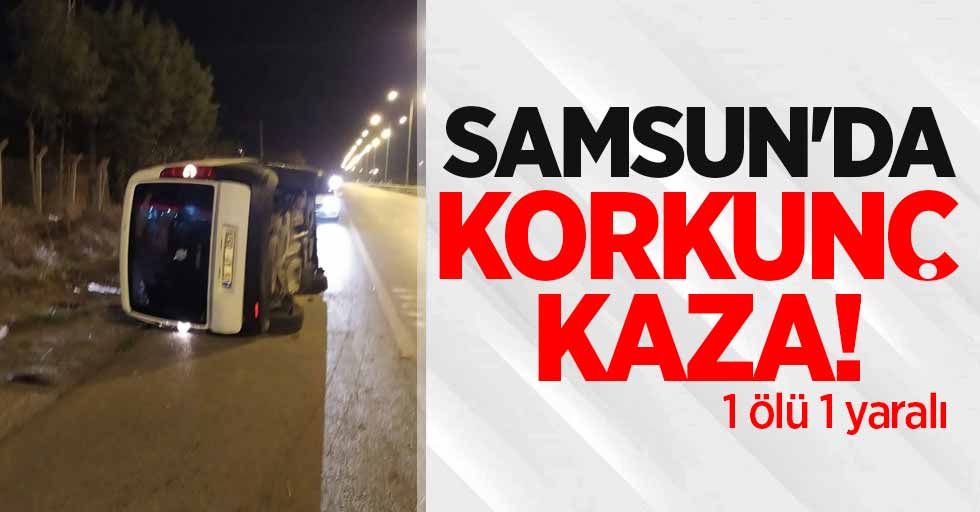 Samsun'da korkunç kaza: 1 ölü 1 yaralı