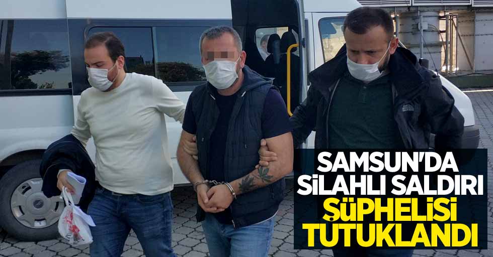 Samsun'da silahlı saldırı şüphelisi tutuklandı