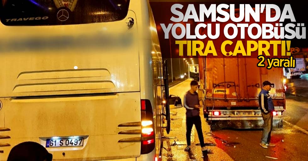 Samsun'da yolcu otobüsü tıra çarptı! 2 yaralı