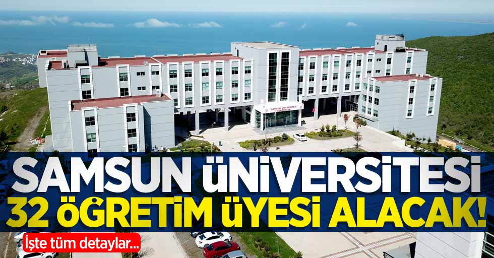 Samsun Üniversitesi 32 Öğretim Üyesi Alacak! İşte başvuru detayları...