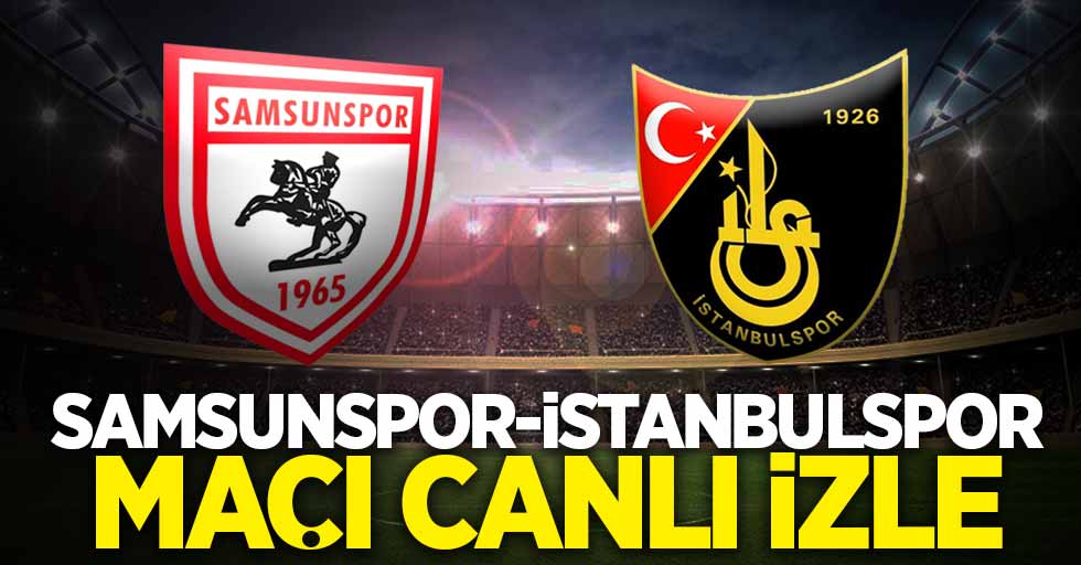 Samsunspor-İstanbulspor maçı canlı izle 