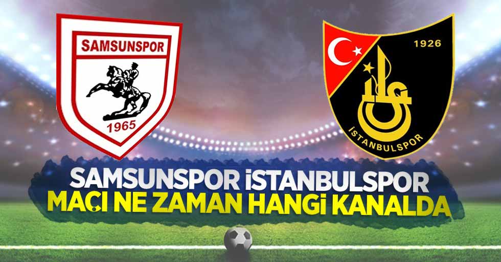 Samsunspor - İstanbulspor Maçı Ne Zaman Hangi Kanalda 