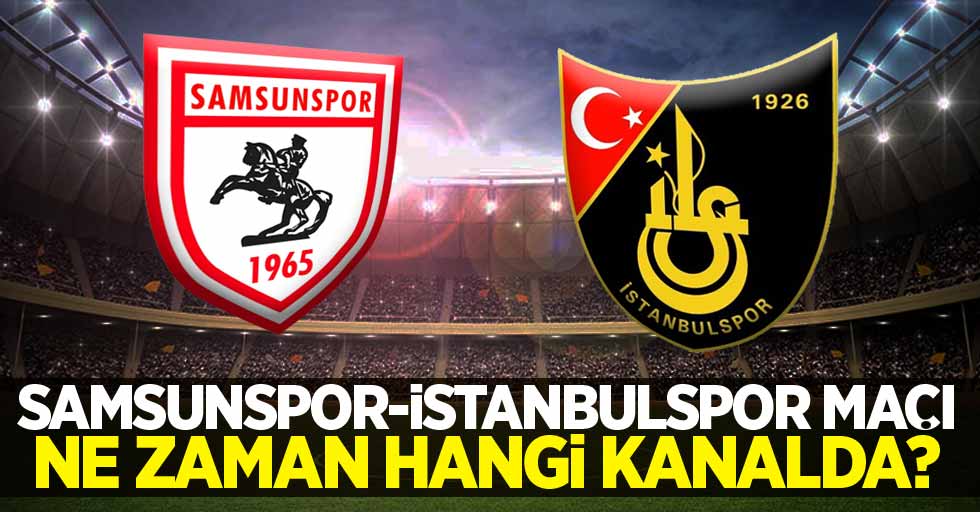 Samsunspor - İstanbulspor   Maçı Saat Kaçta Hangi Kanalda 