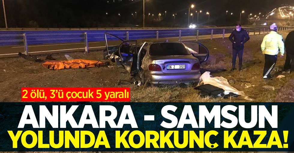 Ankara Samsun yolunda korkunç kaza! 2 ölü, 3'ü çocuk 5 yaralı