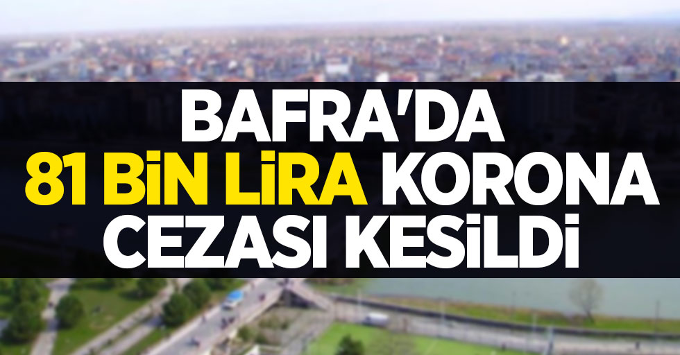 Bafra'da 81 bin lira korona cezası kesildi