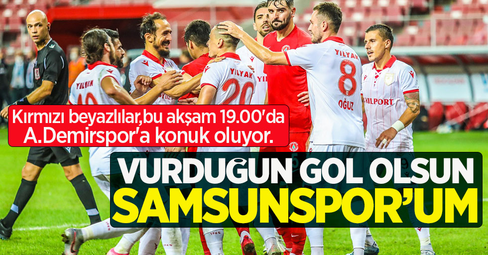 Kırmızı beyazlılar, bu akşam 19.00'da A.Demirspor'a konuk oluyor... Vurduğun gol olsun  Samsunspor'um