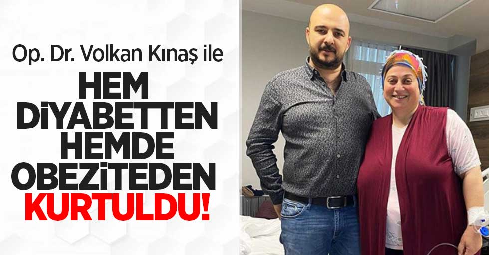 Op. Dr. Volkan Kınaş ile hem obeziteden hem diyabetten kurtuldu