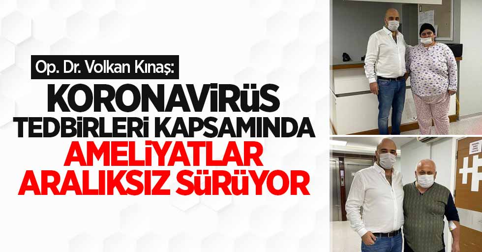 Op. Dr. Volkan Kınaş: Tedbirler kapsamında ameliyatlar aralıksız sürüyor