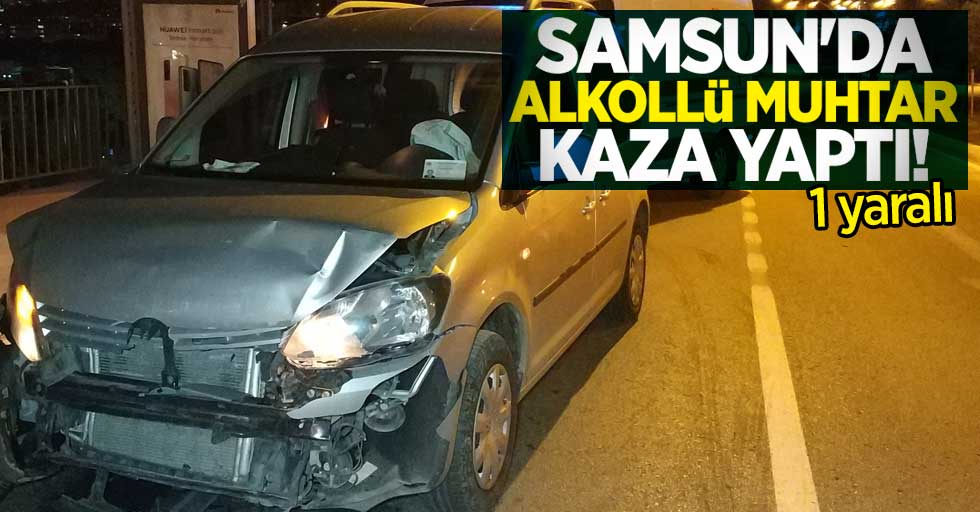 Samsun'da alkollü muhtar kaza yaptı!