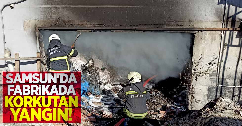 Samsun'da fabrikada çıkan yangın korkuttu