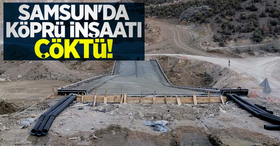 Samsun'da köprü inşaatı çöktü