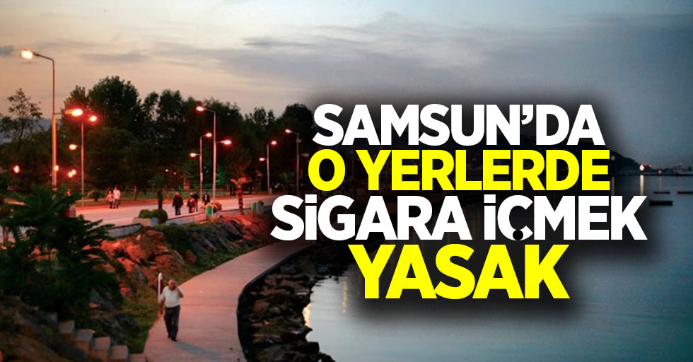 Samsun'da o yerlerde sigara içmek yasak...