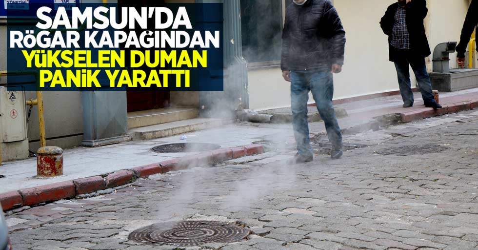Samsun'da rögar kapağından yükselen duman panik yarattı