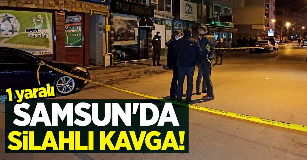 Samsun'da silahlı kavga! 1 yaralı